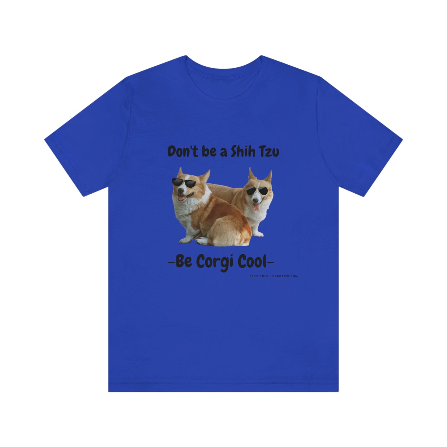 Don't be a Shih Tzu!  Cool Corgsters T-Shirt