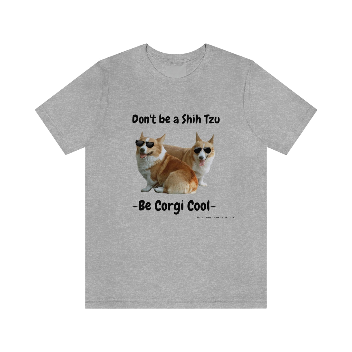 Don't be a Shih Tzu!  Cool Corgsters T-Shirt