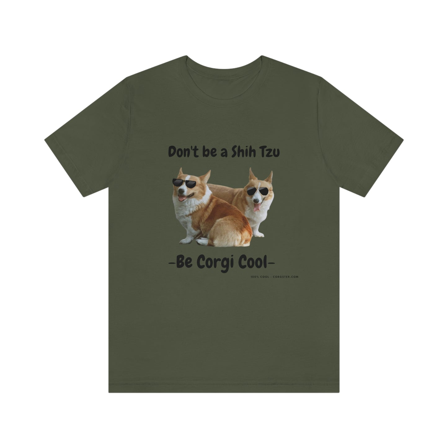 Don't be a Shih Tzu!  Cool Corgsters T-Shirt