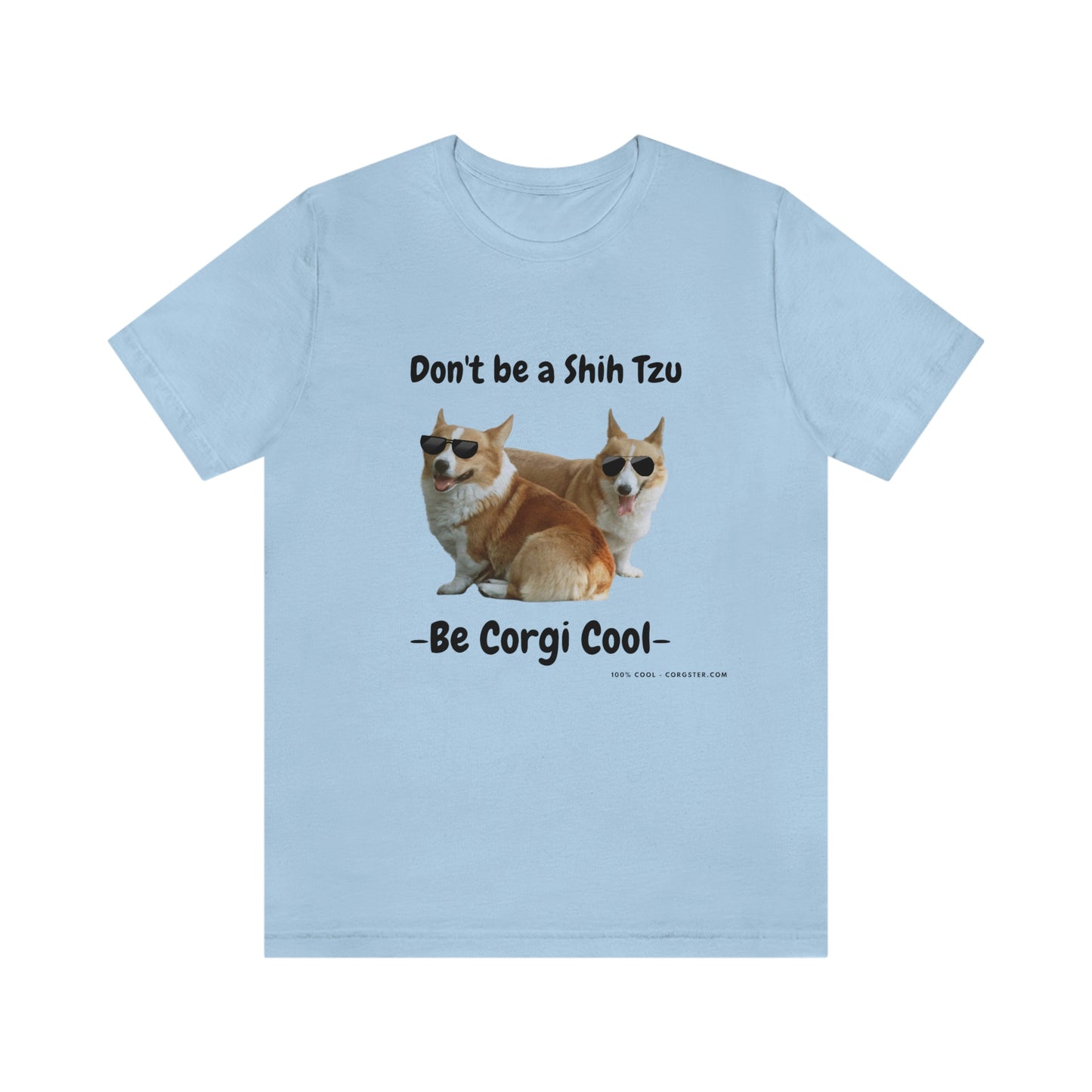 Don't be a Shih Tzu!  Cool Corgsters T-Shirt