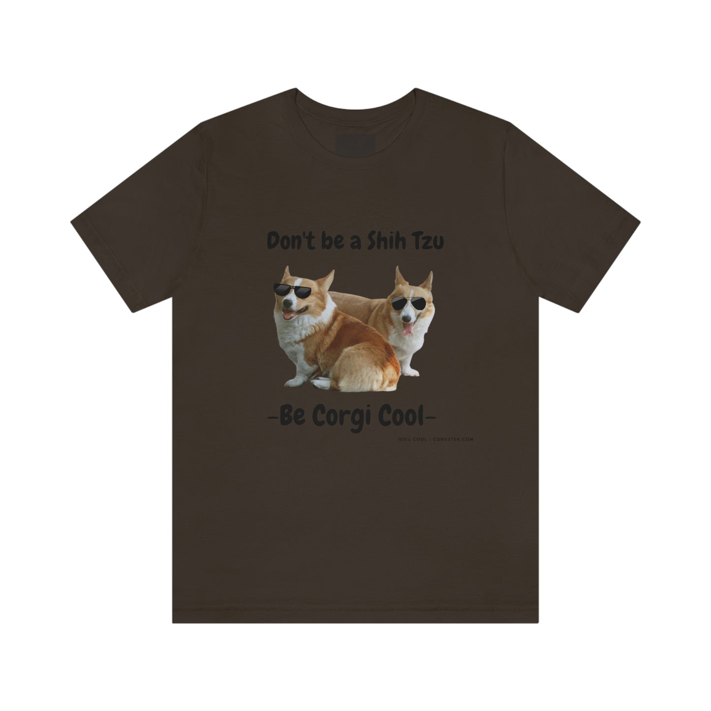 Don't be a Shih Tzu!  Cool Corgsters T-Shirt