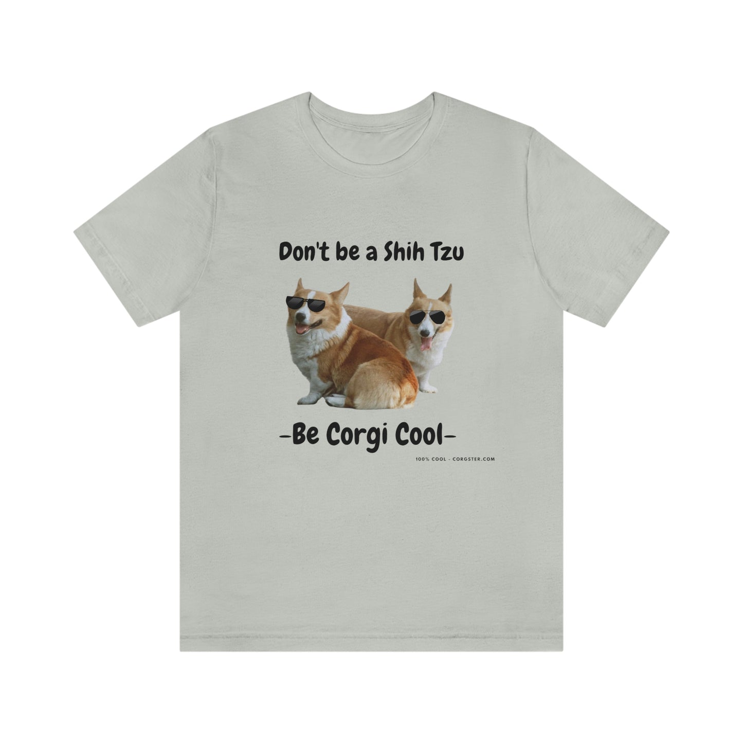 Don't be a Shih Tzu!  Cool Corgsters T-Shirt