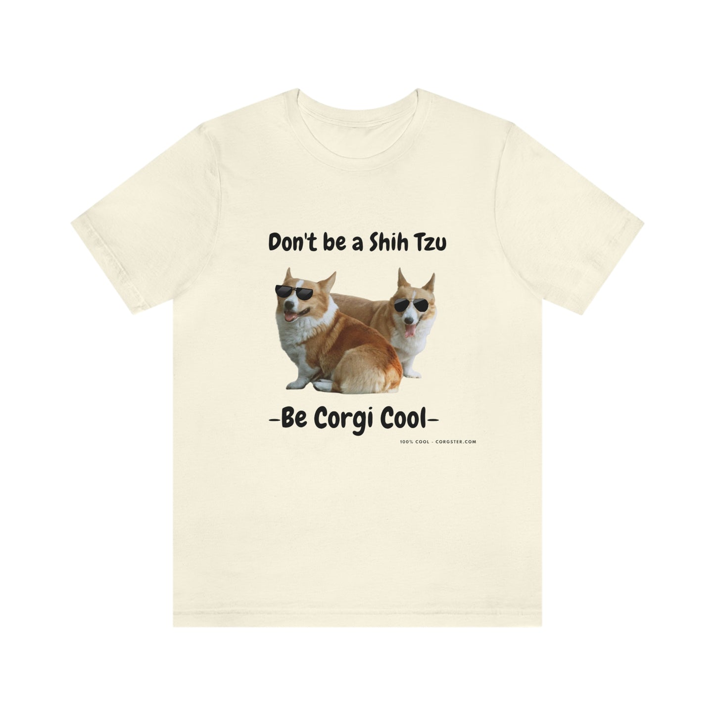 Don't be a Shih Tzu!  Cool Corgsters T-Shirt