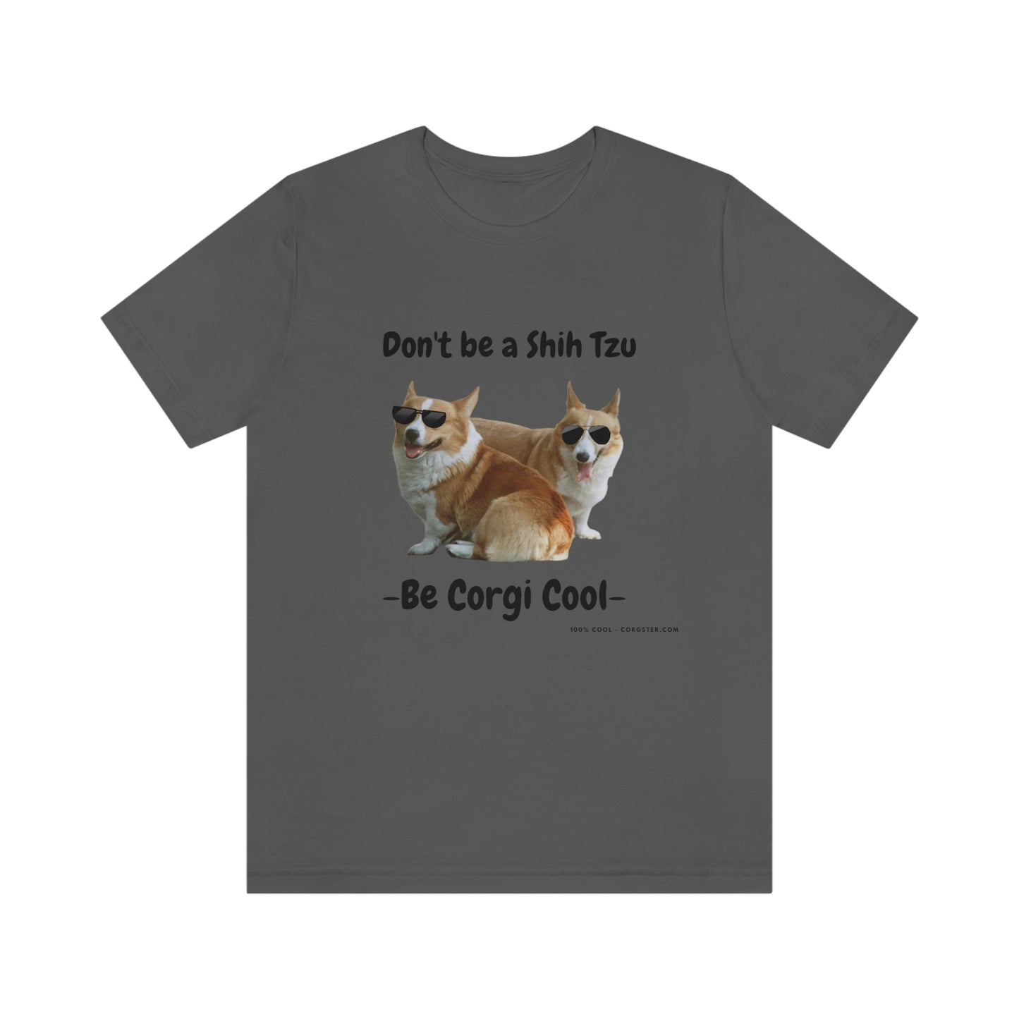 Don't be a Shih Tzu!  Cool Corgsters T-Shirt